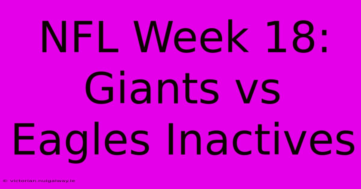 NFL Week 18:  Giants Vs Eagles Inactives