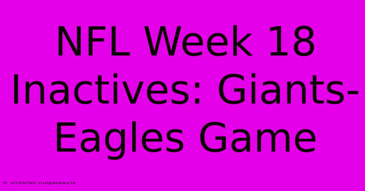 NFL Week 18 Inactives: Giants-Eagles Game