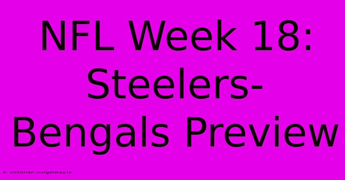 NFL Week 18: Steelers-Bengals Preview