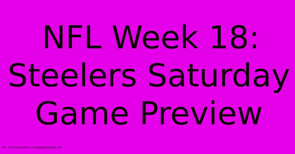 NFL Week 18: Steelers Saturday Game Preview