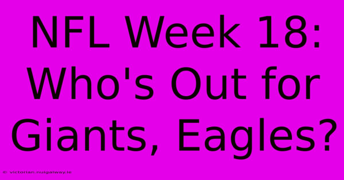 NFL Week 18: Who's Out For Giants, Eagles?