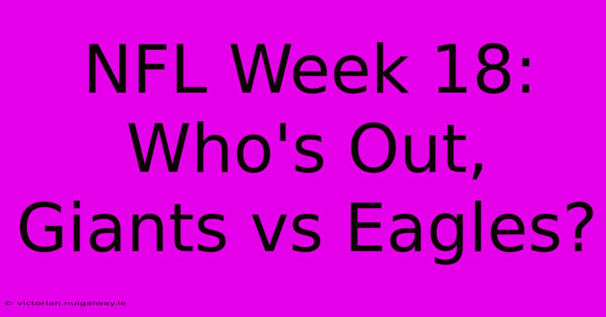 NFL Week 18: Who's Out, Giants Vs Eagles?