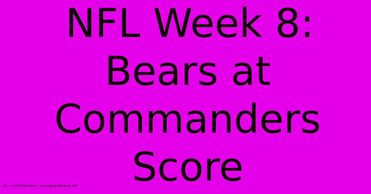 NFL Week 8: Bears At Commanders Score