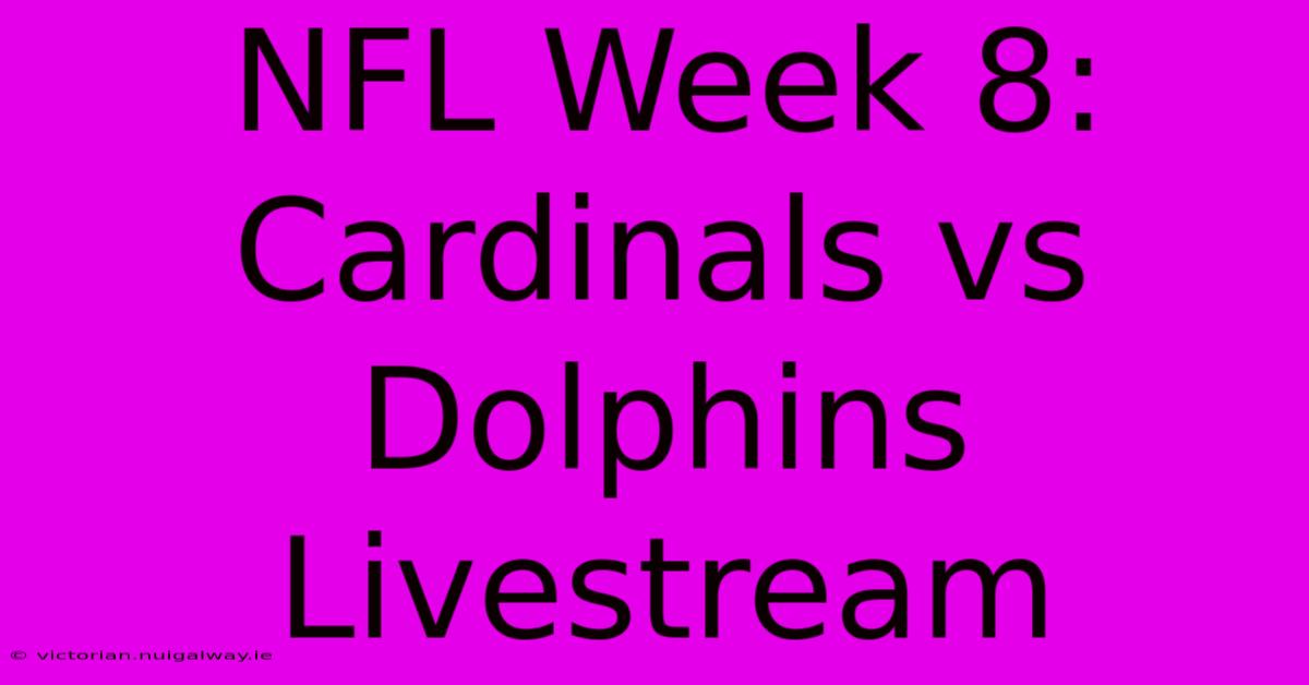 NFL Week 8: Cardinals Vs Dolphins Livestream