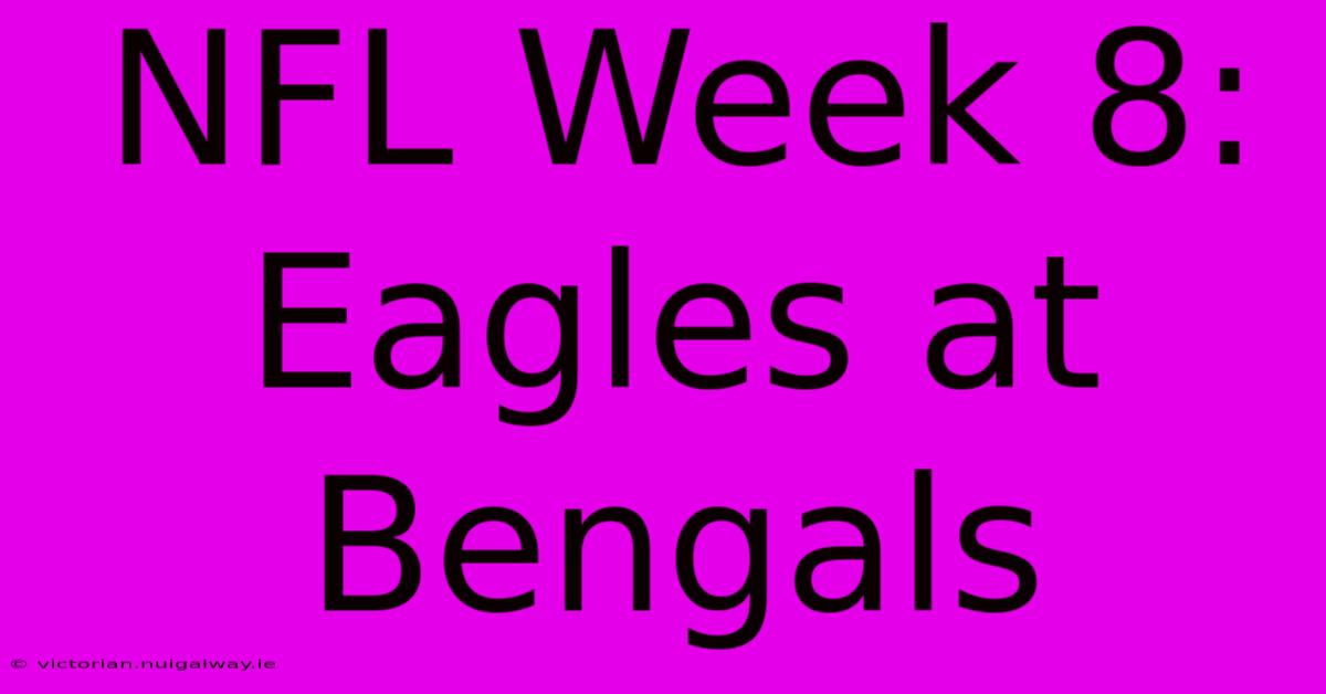 NFL Week 8: Eagles At Bengals