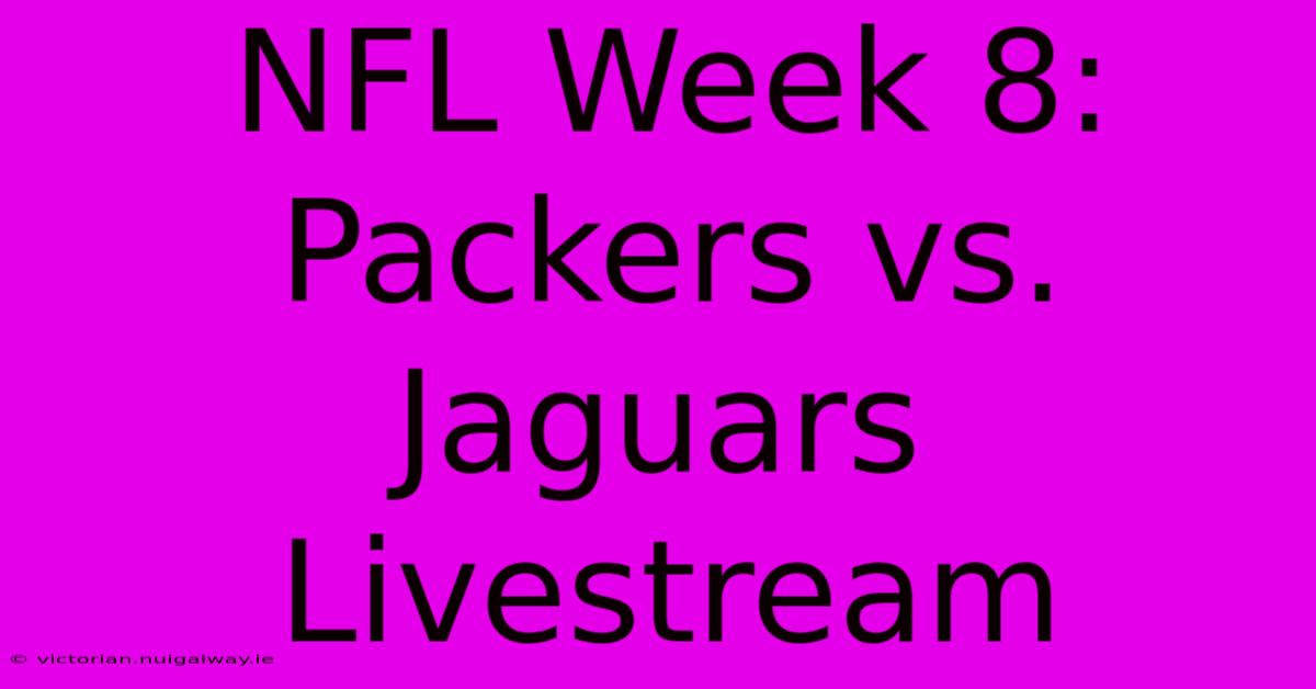 NFL Week 8: Packers Vs. Jaguars Livestream