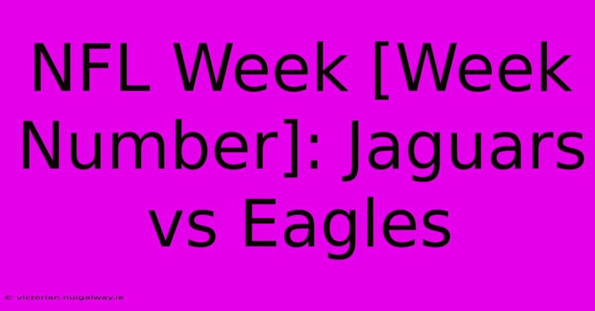 NFL Week [Week Number]: Jaguars Vs Eagles  