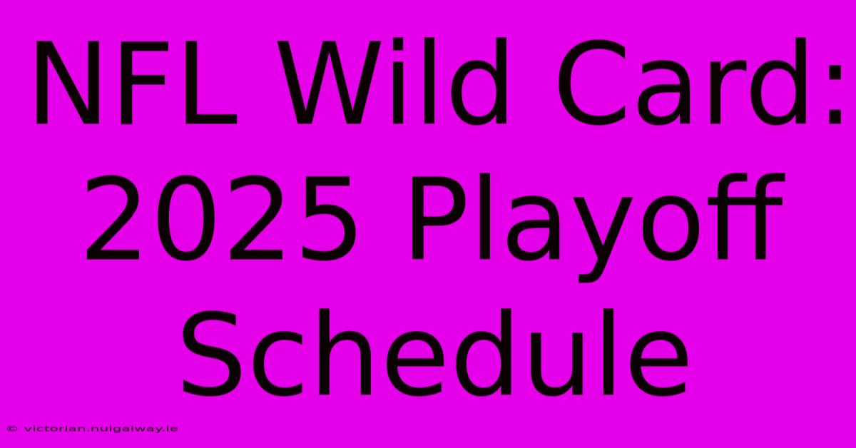 NFL Wild Card: 2025 Playoff Schedule