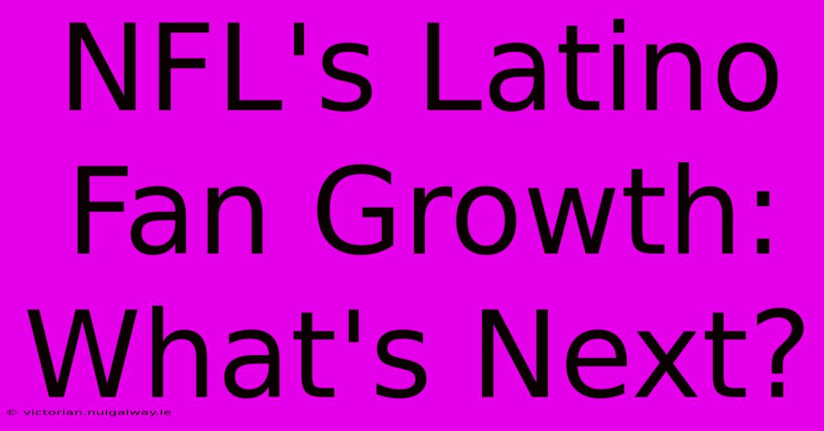 NFL's Latino Fan Growth: What's Next?