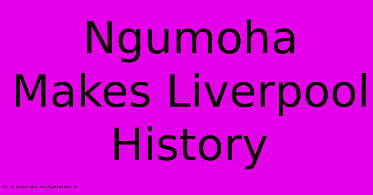 Ngumoha Makes Liverpool History