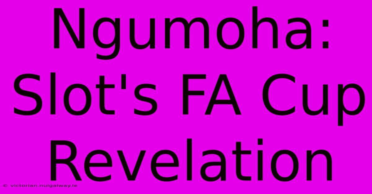 Ngumoha: Slot's FA Cup Revelation