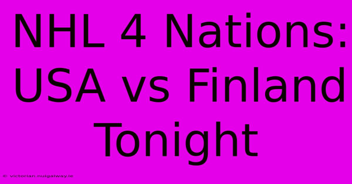 NHL 4 Nations: USA Vs Finland Tonight