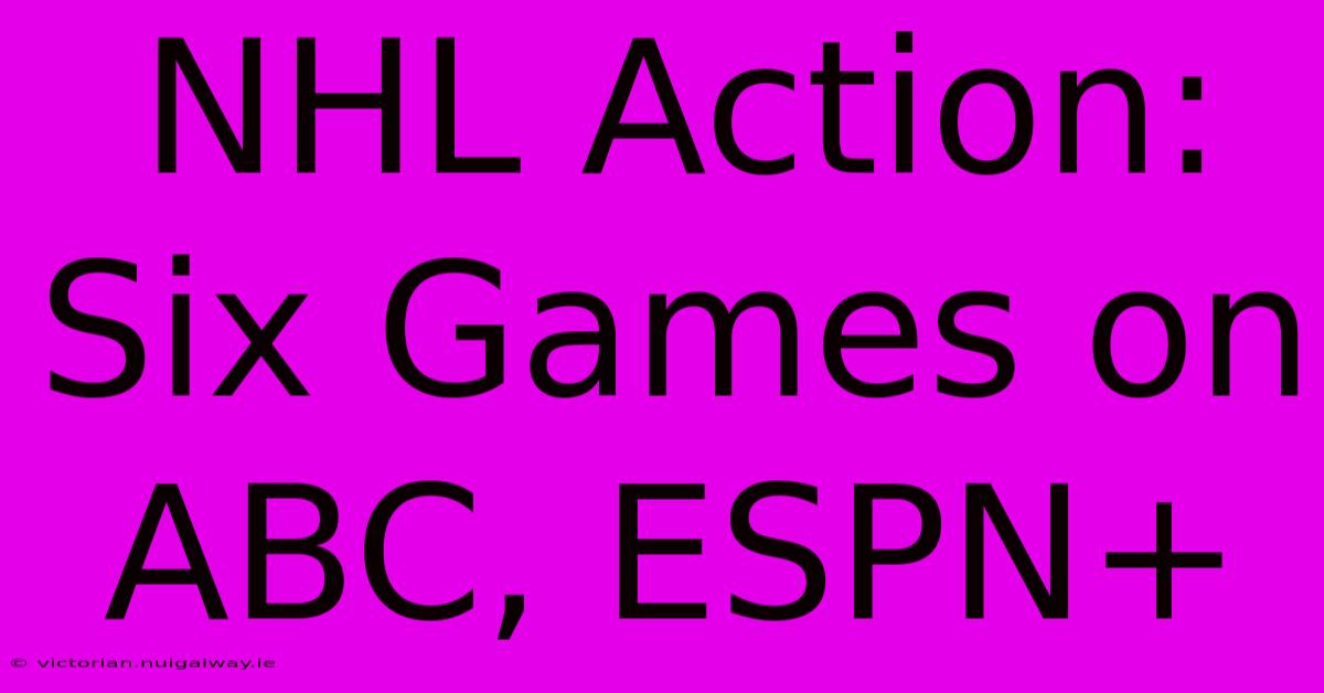 NHL Action: Six Games On ABC, ESPN+