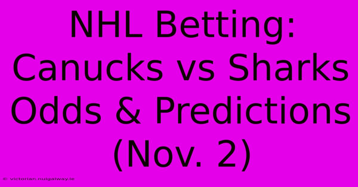 NHL Betting: Canucks Vs Sharks Odds & Predictions (Nov. 2)