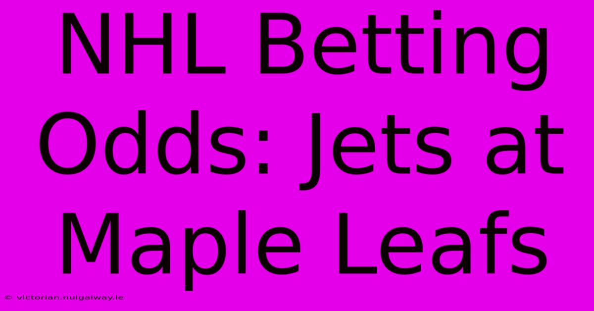 NHL Betting Odds: Jets At Maple Leafs