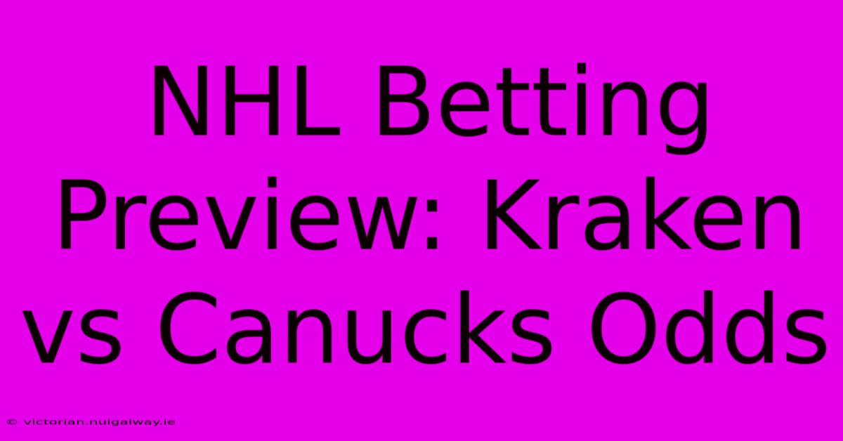 NHL Betting Preview: Kraken Vs Canucks Odds