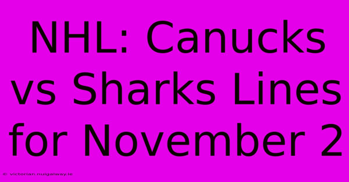 NHL: Canucks Vs Sharks Lines For November 2