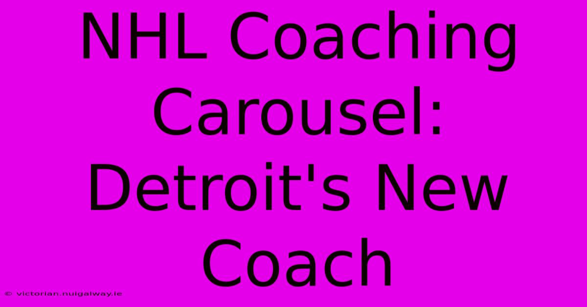 NHL Coaching Carousel: Detroit's New Coach