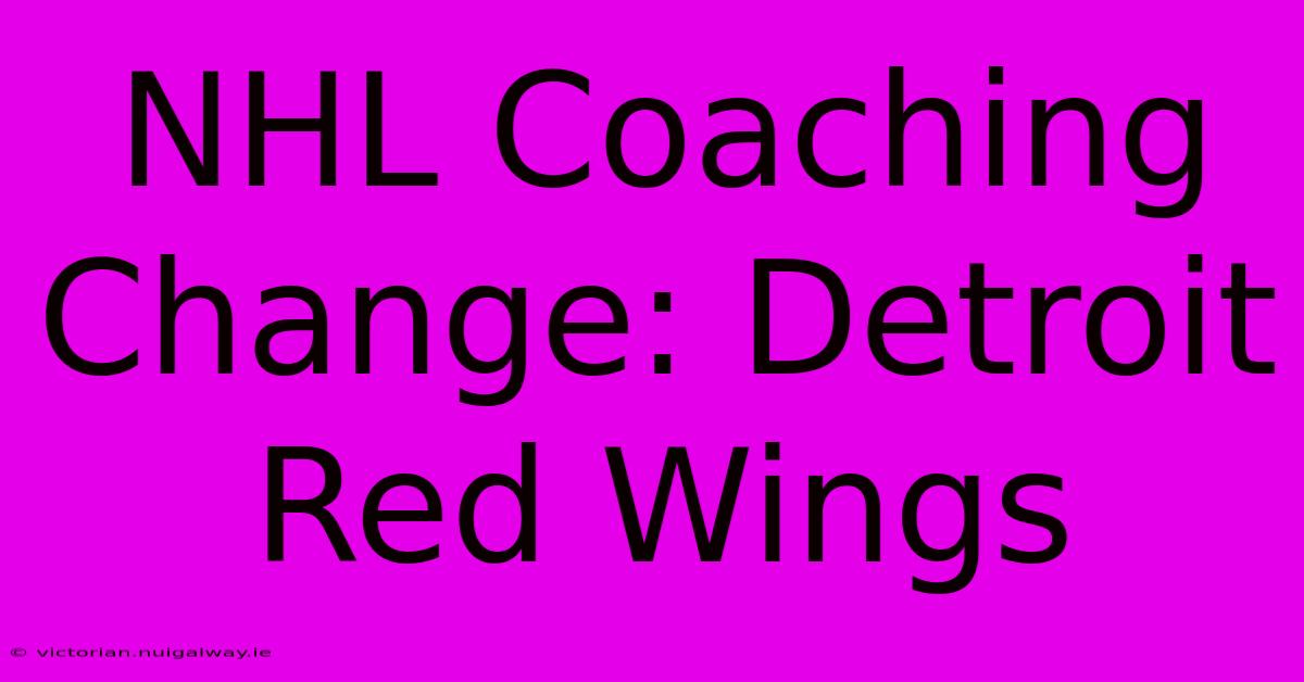 NHL Coaching Change: Detroit Red Wings