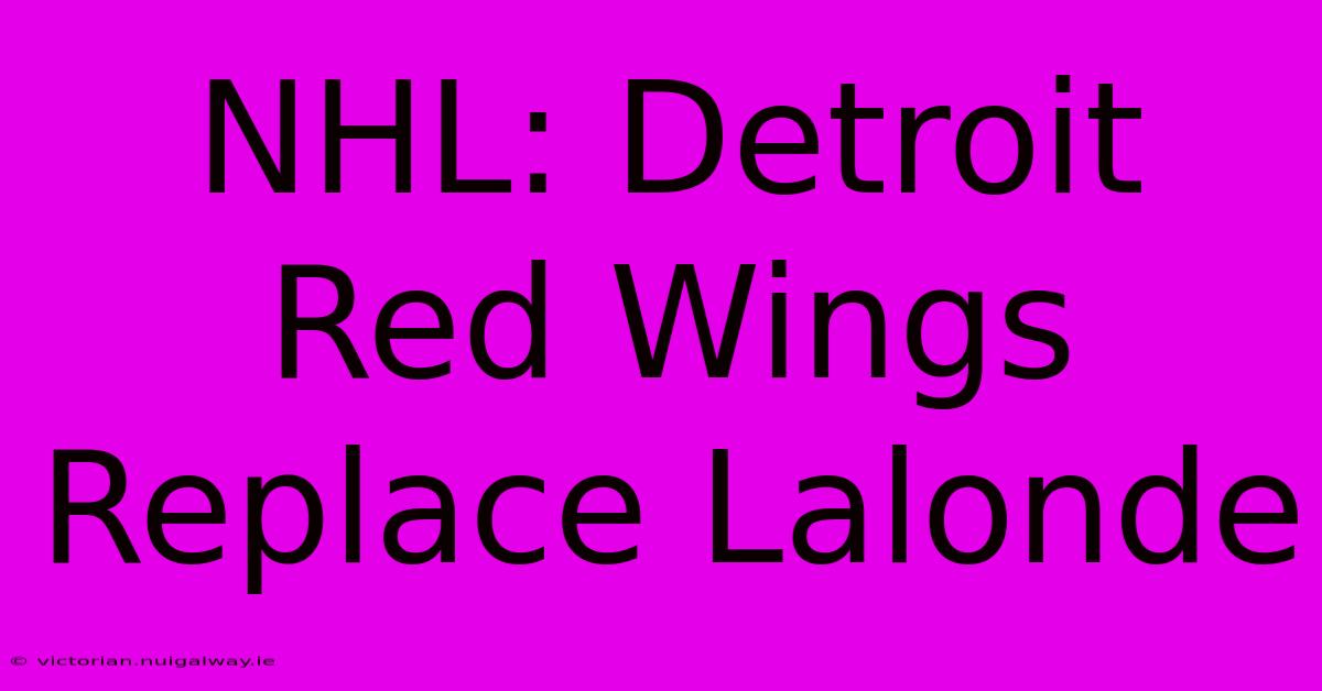 NHL: Detroit Red Wings Replace Lalonde