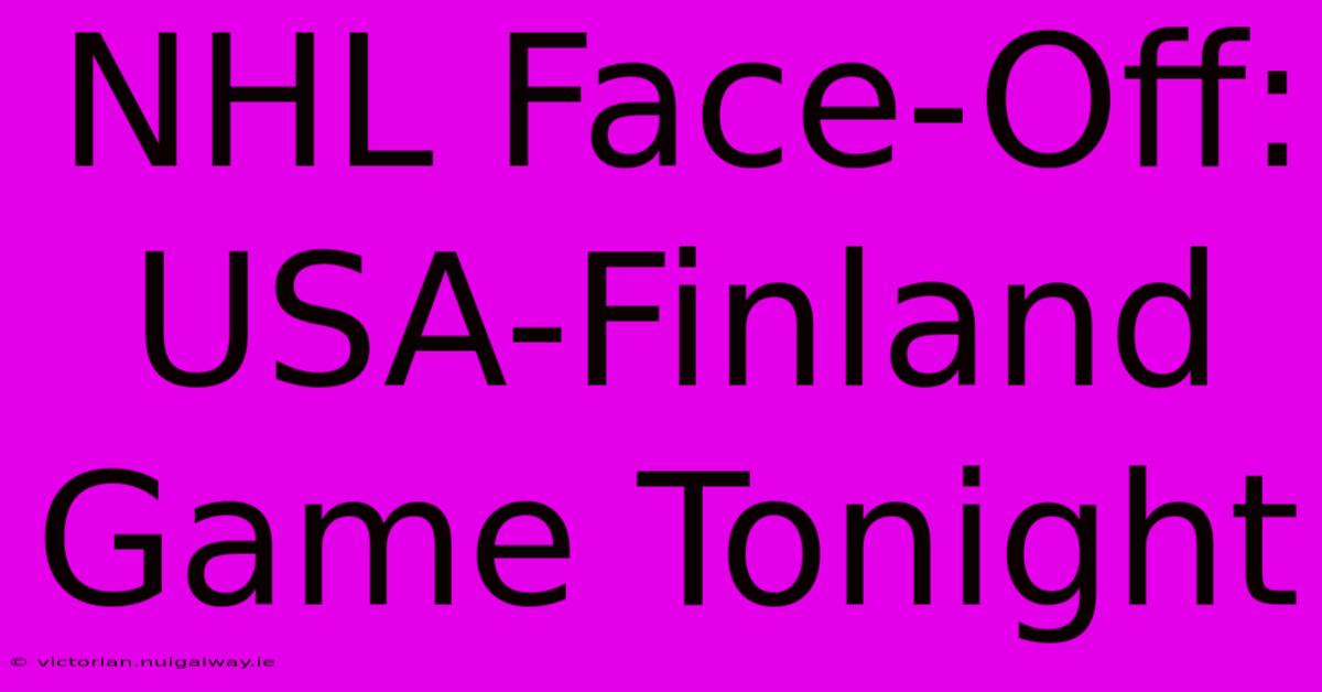 NHL Face-Off: USA-Finland Game Tonight