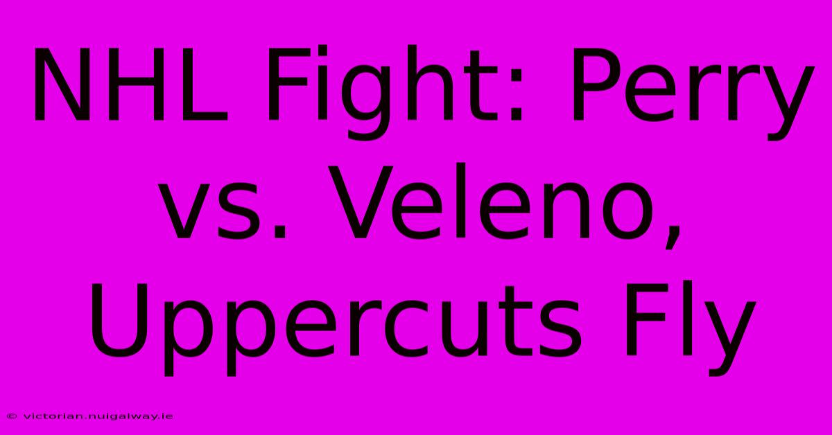 NHL Fight: Perry Vs. Veleno, Uppercuts Fly 