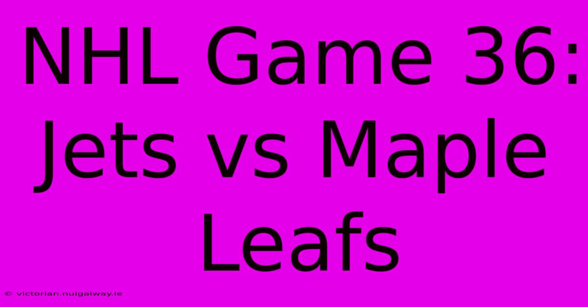 NHL Game 36: Jets Vs Maple Leafs