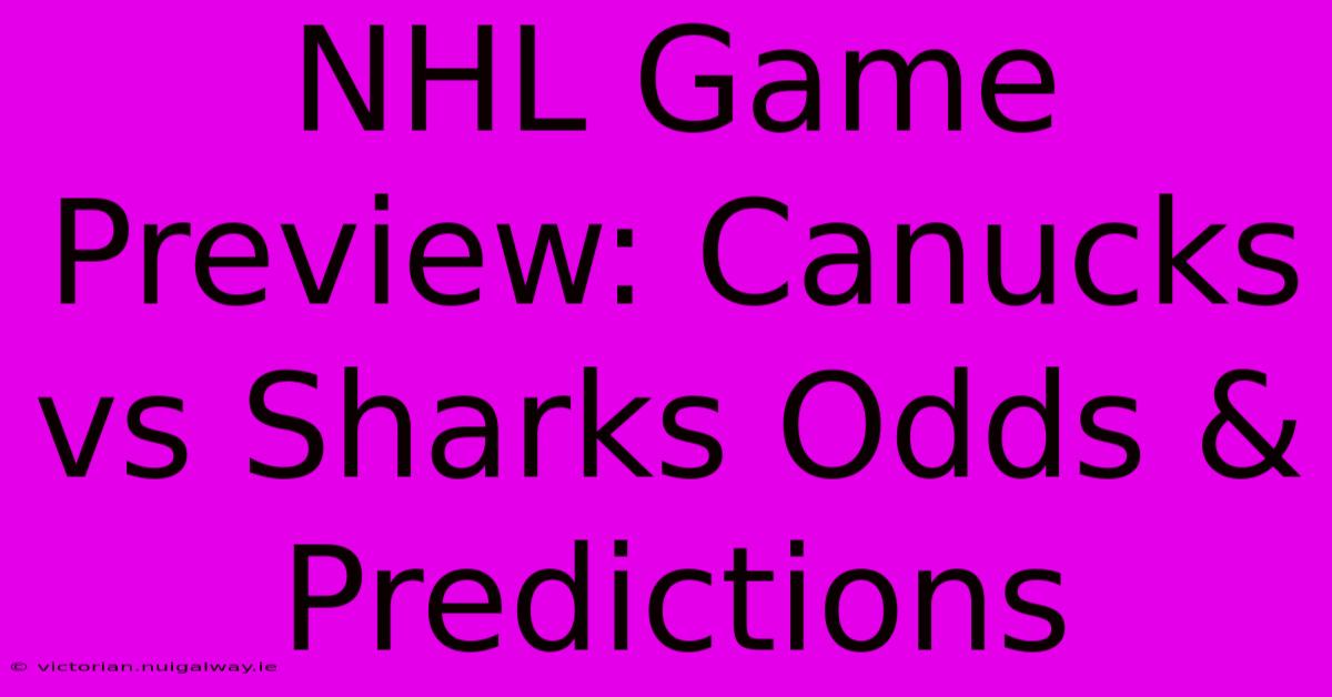 NHL Game Preview: Canucks Vs Sharks Odds & Predictions 