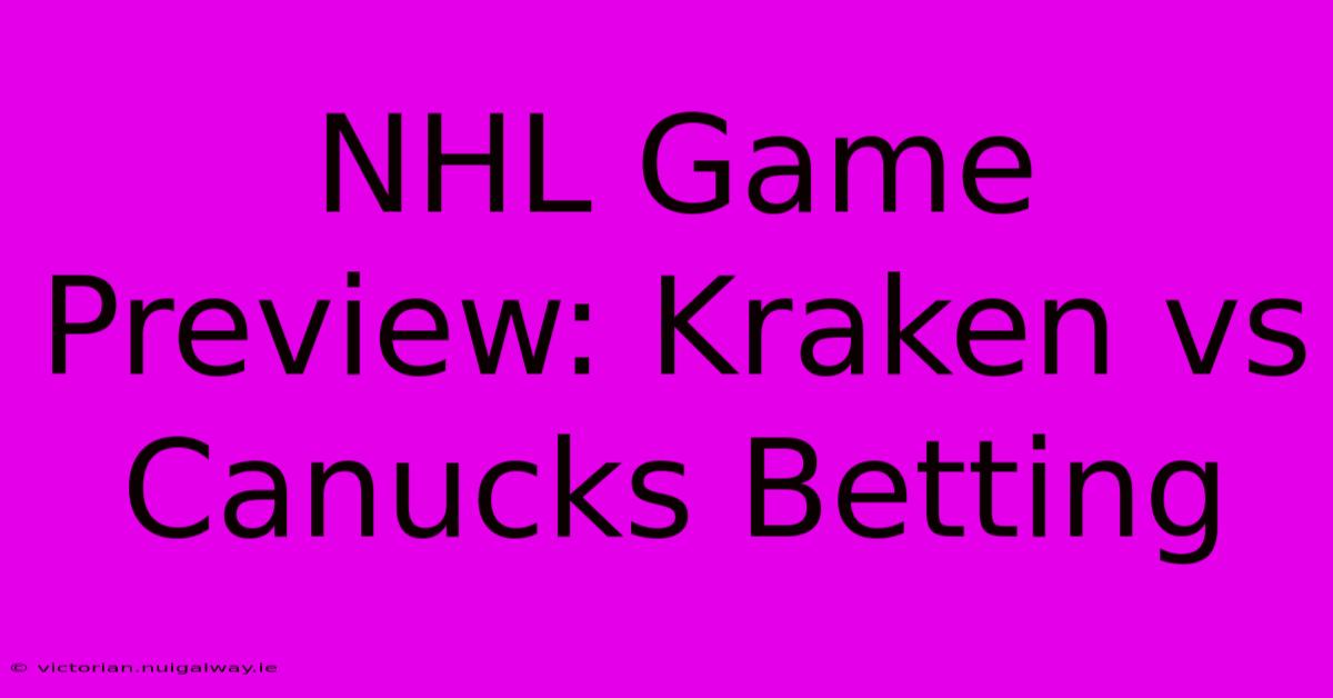 NHL Game Preview: Kraken Vs Canucks Betting