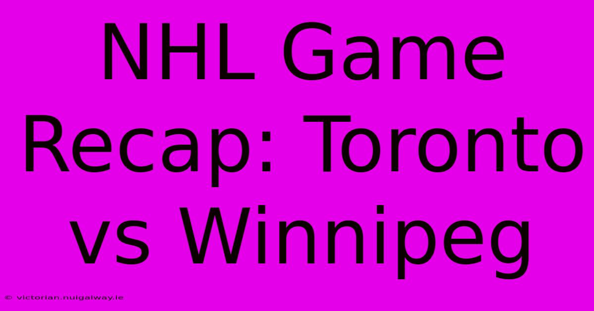 NHL Game Recap: Toronto Vs Winnipeg