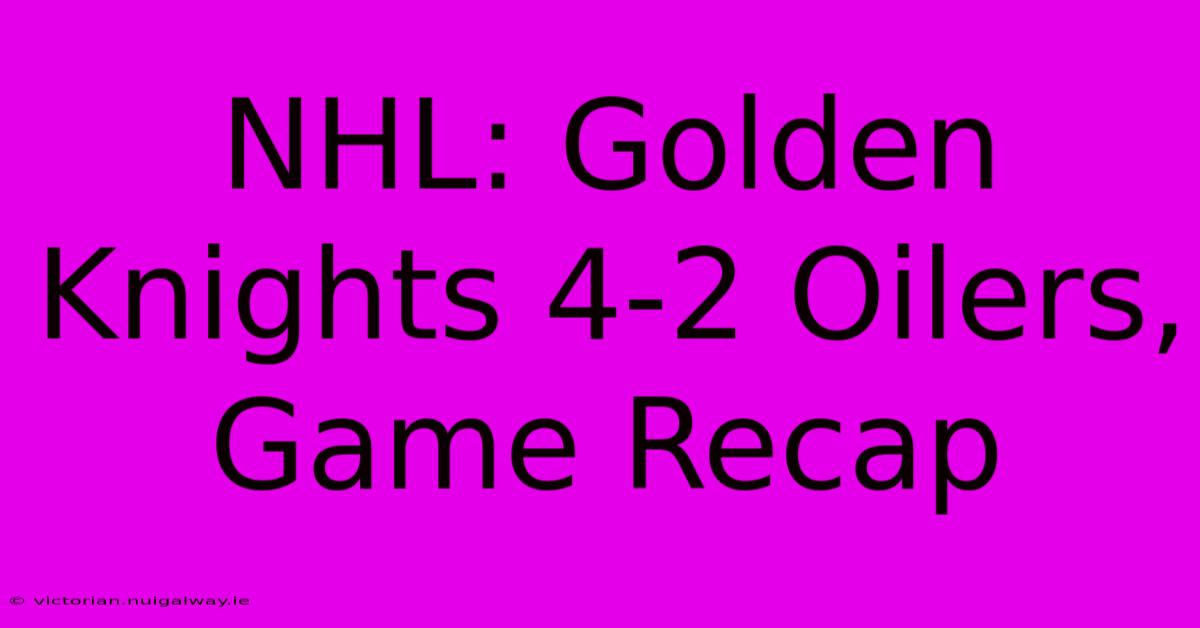 NHL: Golden Knights 4-2 Oilers, Game Recap 