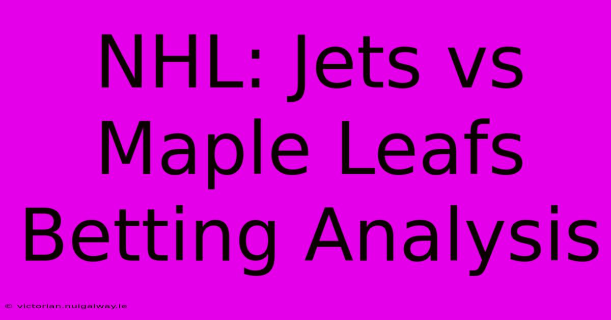 NHL: Jets Vs Maple Leafs Betting Analysis