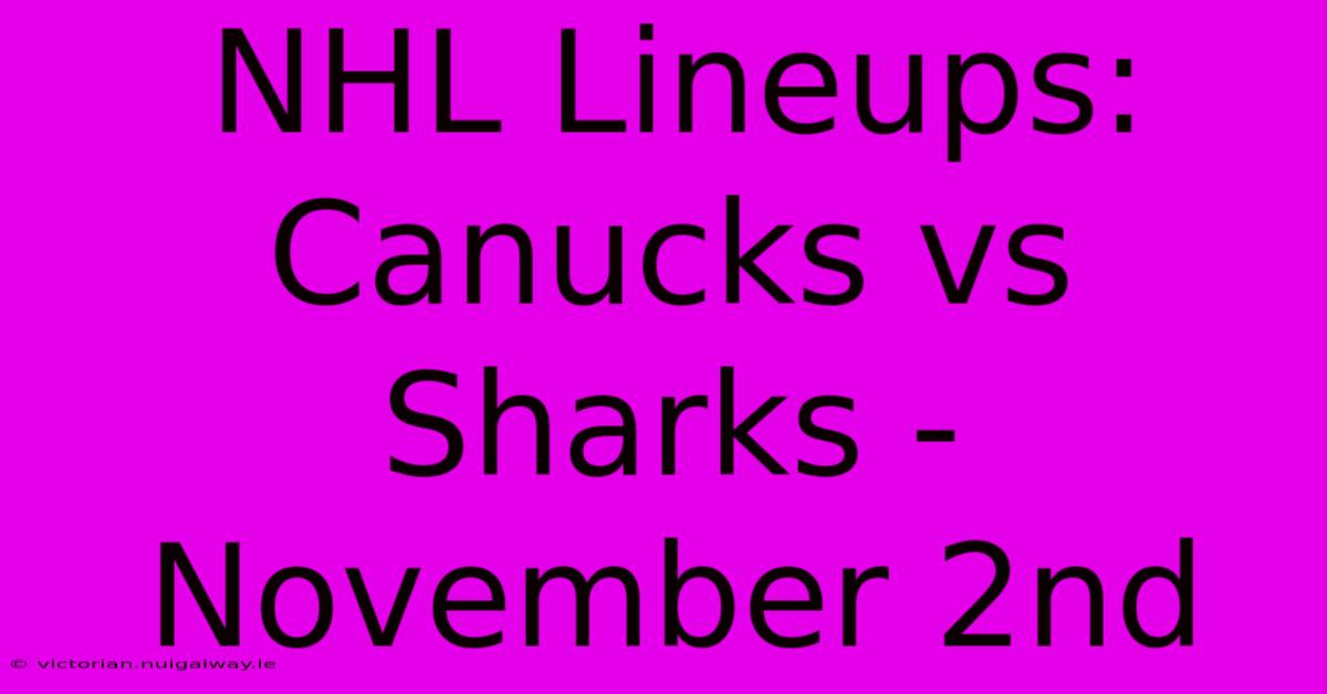 NHL Lineups: Canucks Vs Sharks - November 2nd