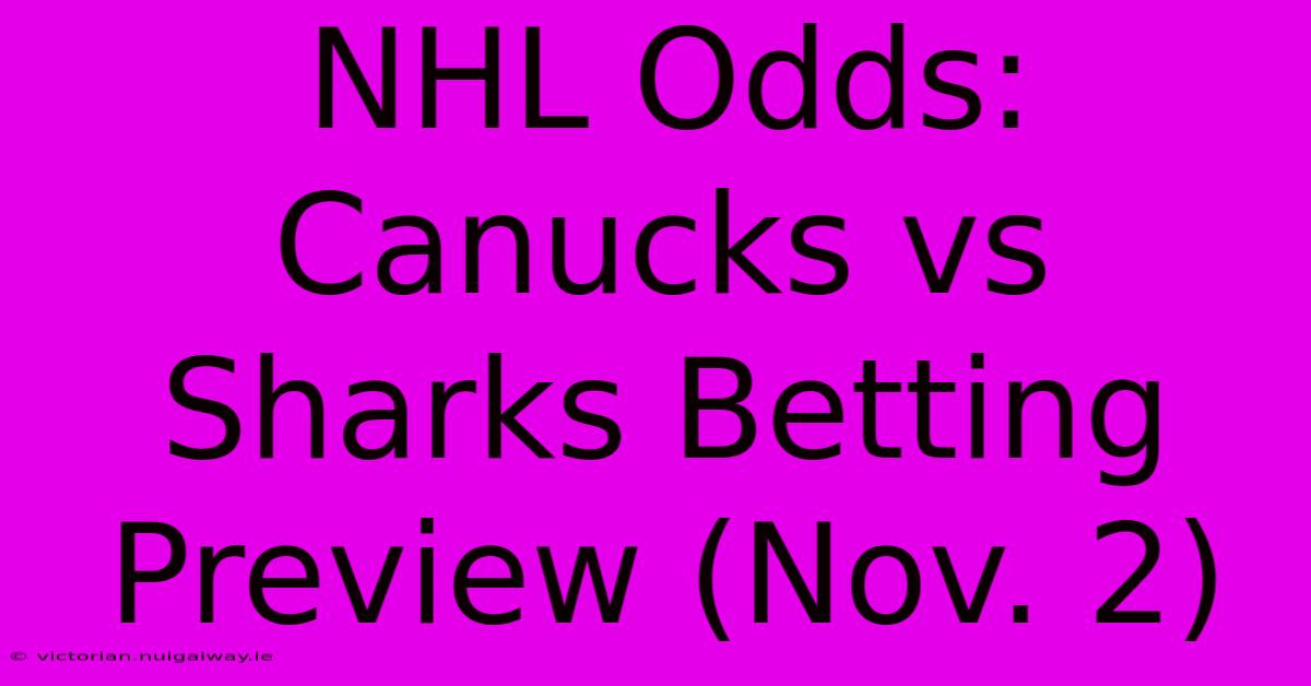 NHL Odds: Canucks Vs Sharks Betting Preview (Nov. 2)