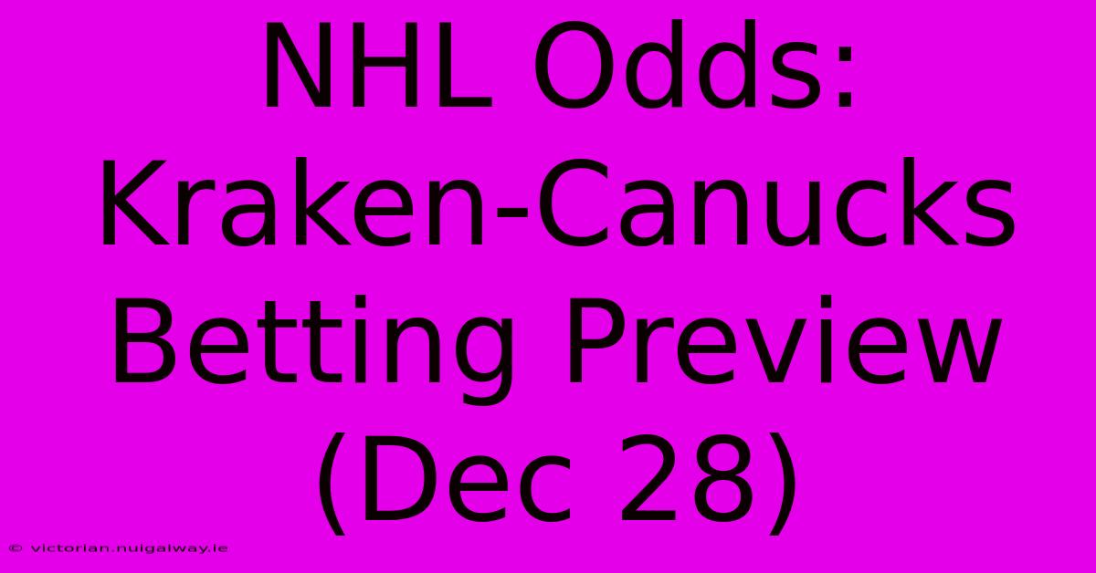 NHL Odds: Kraken-Canucks Betting Preview (Dec 28)