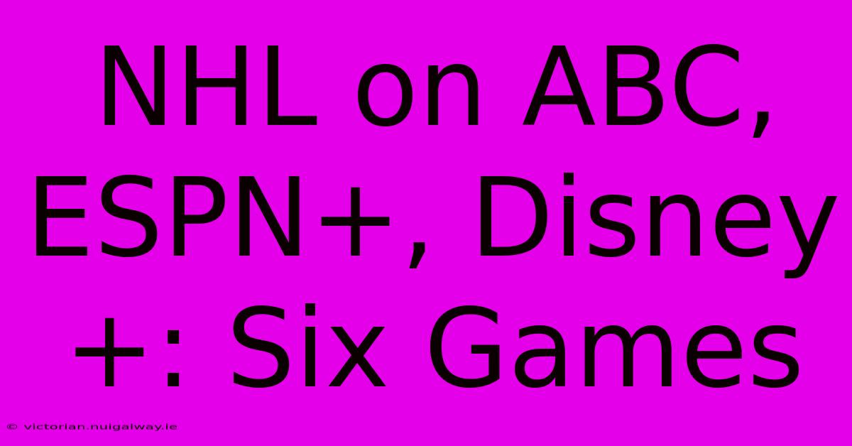 NHL On ABC, ESPN+, Disney+: Six Games