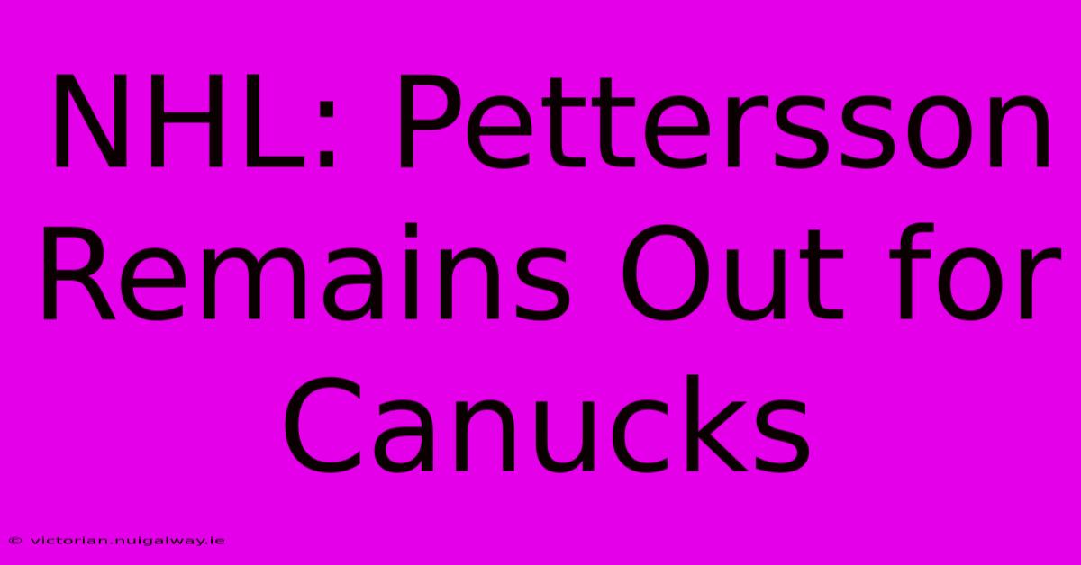 NHL: Pettersson Remains Out For Canucks