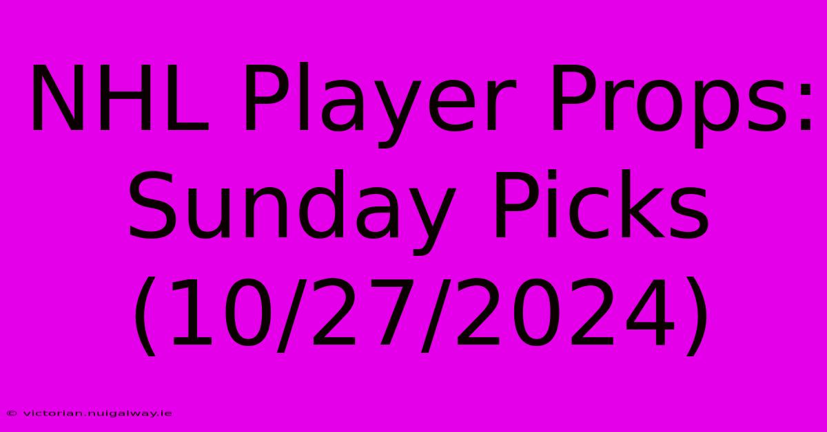 NHL Player Props: Sunday Picks (10/27/2024)