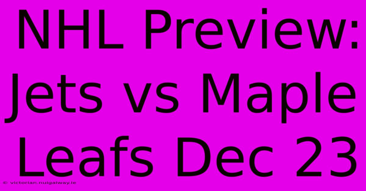 NHL Preview: Jets Vs Maple Leafs Dec 23