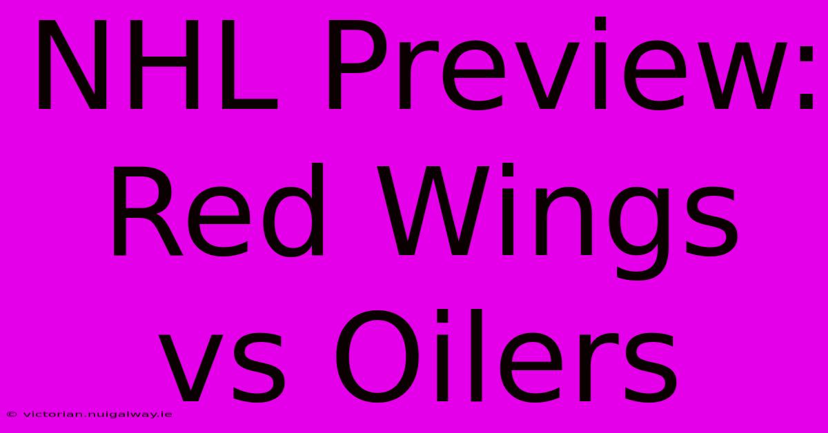 NHL Preview: Red Wings Vs Oilers