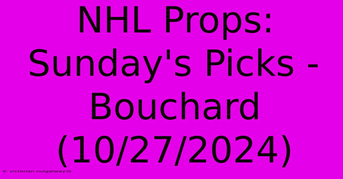 NHL Props: Sunday's Picks - Bouchard (10/27/2024) 