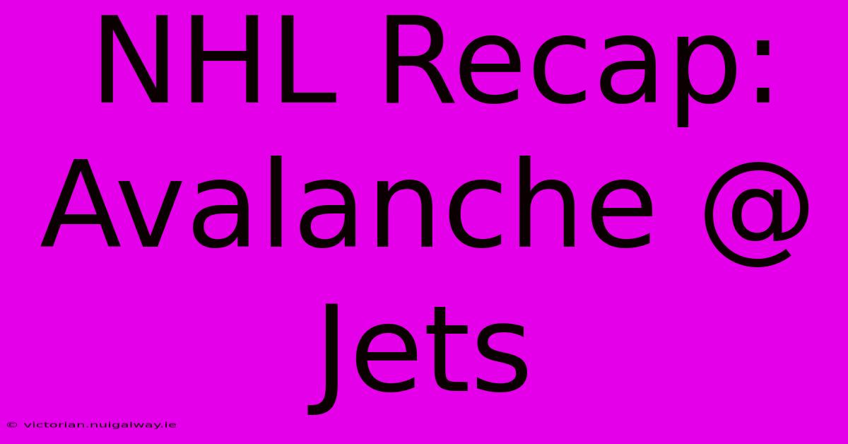 NHL Recap: Avalanche @ Jets  