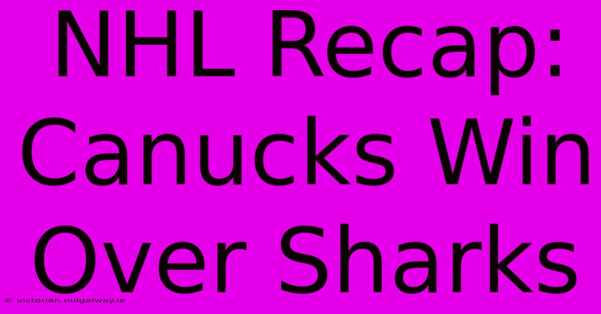 NHL Recap: Canucks Win Over Sharks 