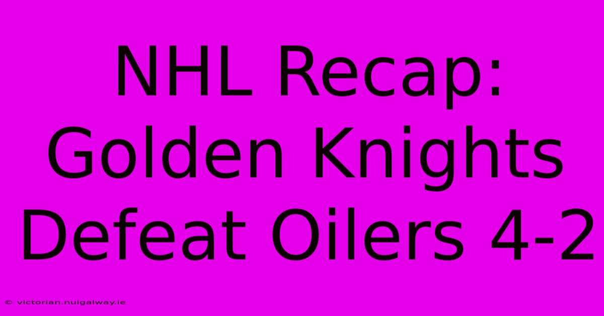 NHL Recap: Golden Knights Defeat Oilers 4-2