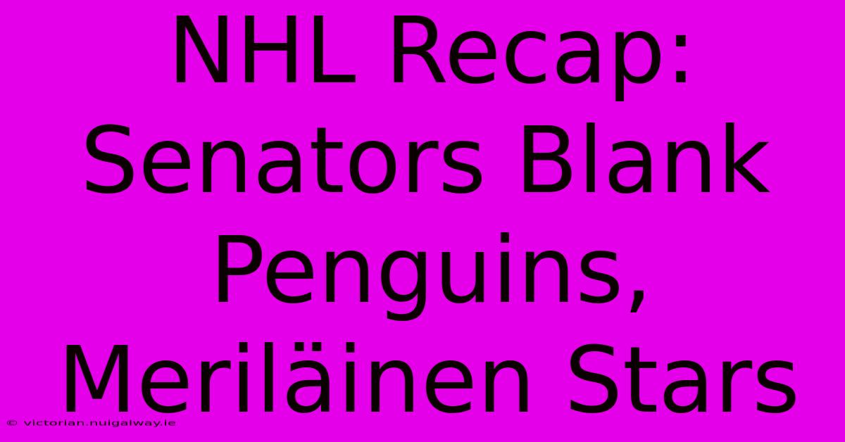 NHL Recap: Senators Blank Penguins, Meriläinen Stars