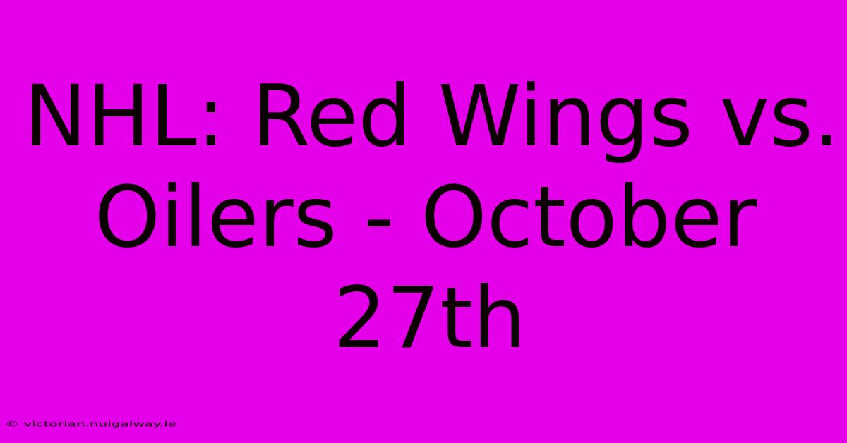 NHL: Red Wings Vs. Oilers - October 27th