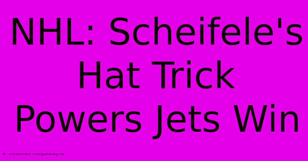 NHL: Scheifele's Hat Trick Powers Jets Win