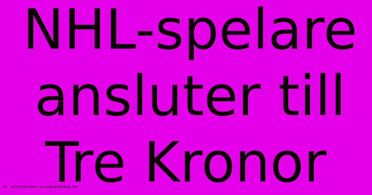 NHL-spelare Ansluter Till Tre Kronor