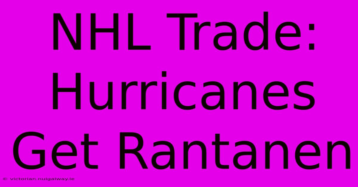 NHL Trade: Hurricanes Get Rantanen