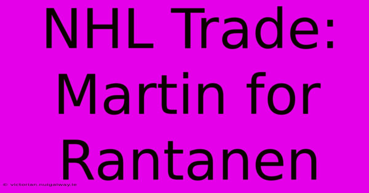 NHL Trade:  Martin For Rantanen